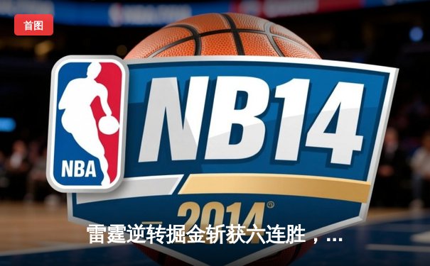 雷霆逆转掘金斩获六连胜，亚历山大34分准三双主宰末节