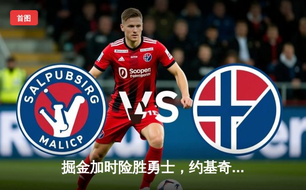 掘金加时险胜勇士，约基奇三双力压库里40分