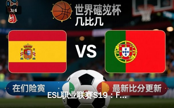 ESL职业联赛S19：FURIA爆冷击败FaZe Clan，KSCERATO狂砍1.52 Rating率队逆转 - 3