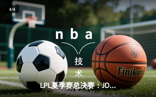 LPL夏季赛总决赛：JDG鏖战五局力克BLG 卫冕联赛冠军创历史 - 4