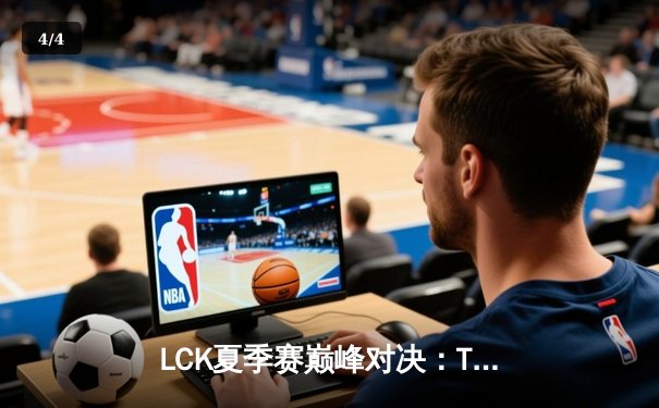 LCK夏季赛巅峰对决：T1鏖战五局险胜GEN，Faker沙皇逆天改命终结连败 - 4
