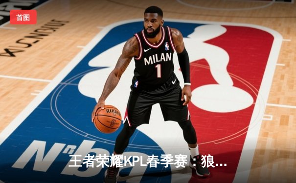 王者荣耀KPL春季赛：狼队让二追三险胜eStarPro，妖刀公孙离锁定胜局