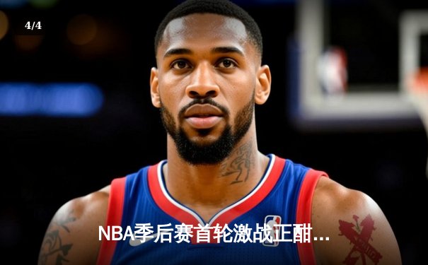 NBA季后赛首轮激战正酣：勇士逆风翻盘绝杀灰熊 库里狂砍43分创赛季新高 - 4