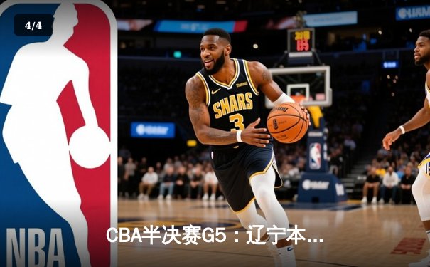 CBA半决赛G5：辽宁本钢加时逆转广东宏远 赵继伟33分导演惊天翻盘 - 4
