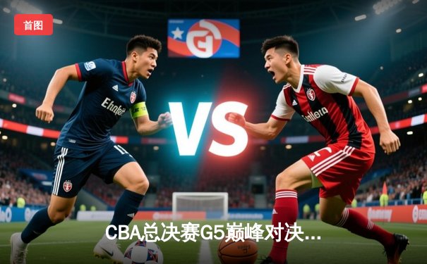 CBA总决赛G5巅峰对决：辽宁本钢加时险胜广东宏远，赵继伟砍30分加冕FMVP