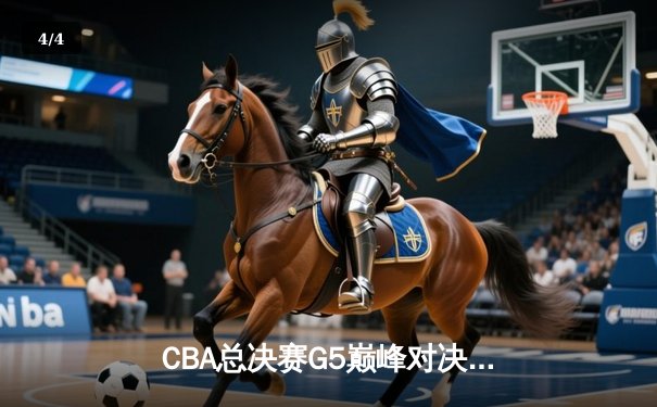 CBA总决赛G5巅峰对决：辽宁本钢加时险胜广东宏远成功卫冕 - 4